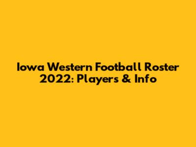Iowa Western Football Roster 2022: Players & Info