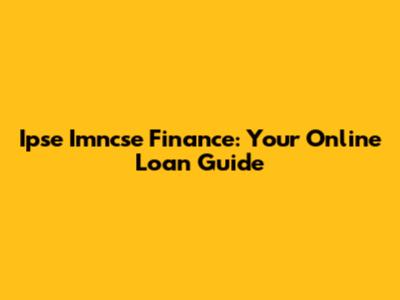 Ipse Imncse Finance: Your Online Loan Guide