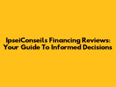 IpseiConseils Financing Reviews: Your Guide To Informed Decisions