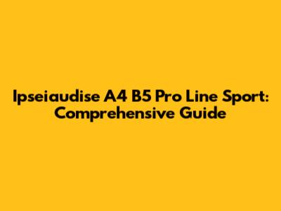 Ipseiaudise A4 B5 Pro Line Sport: Comprehensive Guide