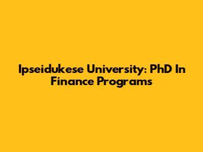 Ipseidukese University: PhD In Finance Programs