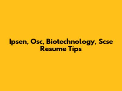 Ipsen, Osc, Biotechnology, Scse Resume Tips