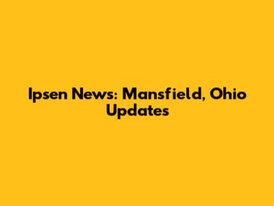 Ipsen News: Mansfield, Ohio Updates