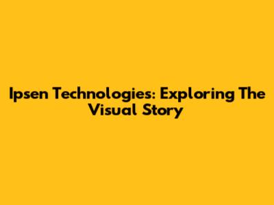 Ipsen Technologies: Exploring The Visual Story