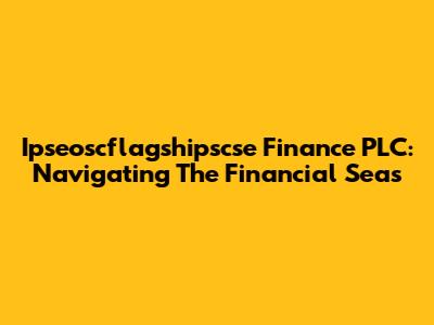 Ipseoscflagshipscse Finance PLC: Navigating The Financial Seas