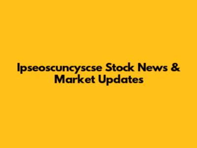 Ipseoscuncyscse Stock News & Market Updates