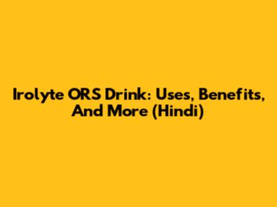 Irolyte ORS Drink: Uses, Benefits, And More (Hindi)