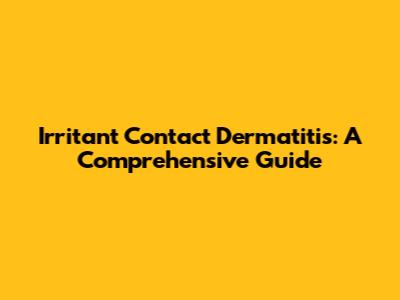 Irritant Contact Dermatitis: A Comprehensive Guide