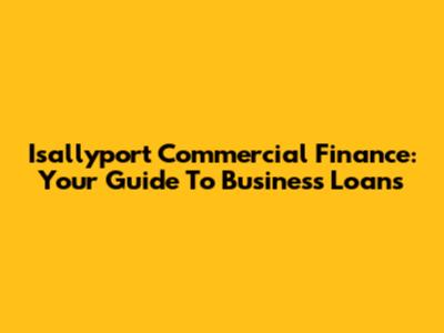 Isallyport Commercial Finance: Your Guide To Business Loans