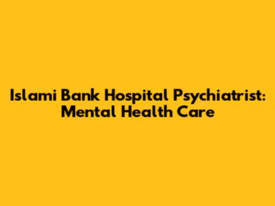 Islami Bank Hospital Psychiatrist: Mental Health Care