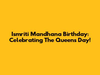 Ismriti Mandhana Birthday: Celebrating The Queen's Day!