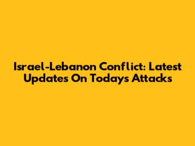 Israel-Lebanon Conflict: Latest Updates On Today's Attacks