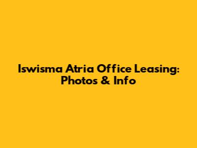 Iswisma Atria Office Leasing: Photos & Info