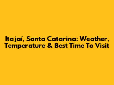 Itajaí, Santa Catarina: Weather, Temperature & Best Time To Visit