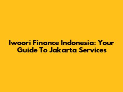 Iwoori Finance Indonesia: Your Guide To Jakarta Services