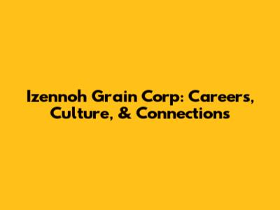 Izennoh Grain Corp: Careers, Culture, & Connections