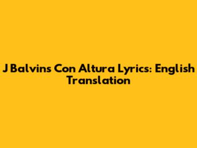J Balvin's 'Con Altura' Lyrics: English Translation
