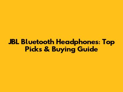 JBL Bluetooth Headphones: Top Picks & Buying Guide