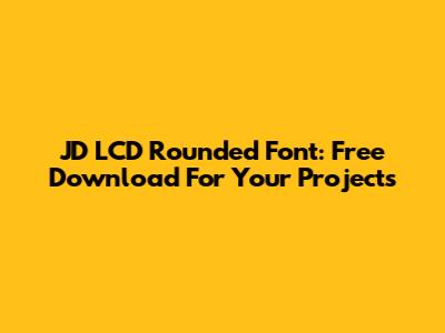 JD LCD Rounded Font: Free Download For Your Projects