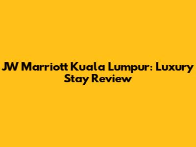 JW Marriott Kuala Lumpur: Luxury Stay Review