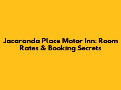 Jacaranda Place Motor Inn: Room Rates & Booking Secrets