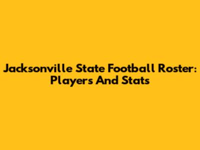 Jacksonville State Football Roster: Players And Stats