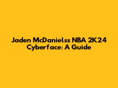 Jaden McDaniels's NBA 2K24 Cyberface: A Guide
