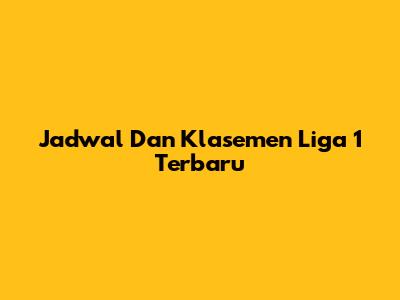 Jadwal Dan Klasemen Liga 1 Terbaru