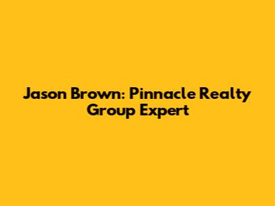 Jason Brown: Pinnacle Realty Group Expert