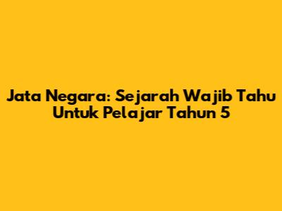 Jata Negara: Sejarah Wajib Tahu Untuk Pelajar Tahun 5