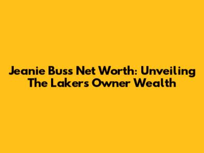 Jeanie Buss Net Worth: Unveiling The Lakers' Owner Wealth