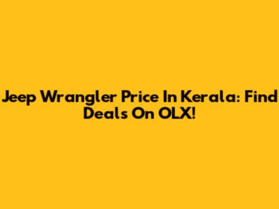 Jeep Wrangler Price In Kerala: Find Deals On OLX!