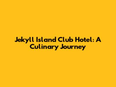 Jekyll Island Club Hotel: A Culinary Journey