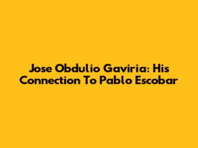 Jose Obdulio Gaviria: His Connection To Pablo Escobar