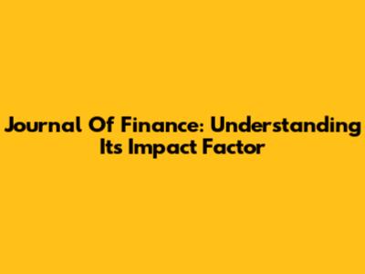 Journal Of Finance: Understanding Its Impact Factor