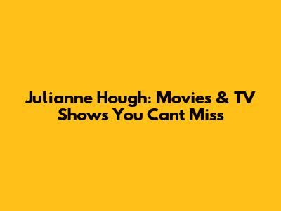 Julianne Hough: Movies & TV Shows You Can't Miss