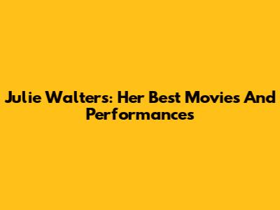 Julie Walters: Her Best Movies And Performances