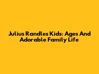 Julius Randle's Kids: Ages And Adorable Family Life