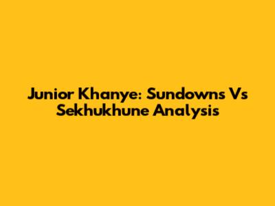 Junior Khanye: Sundowns Vs Sekhukhune Analysis