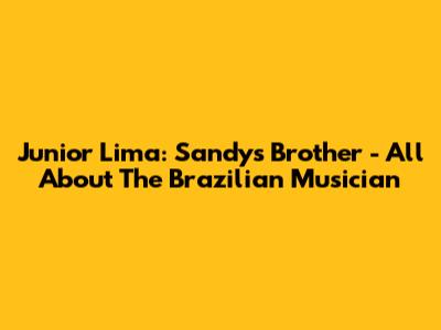 Junior Lima: Sandy's Brother - All About The Brazilian Musician
