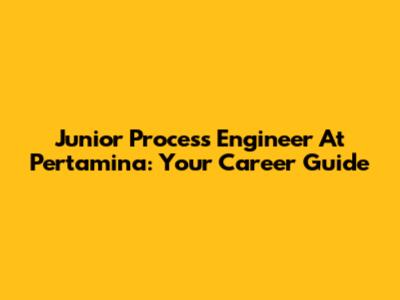 Junior Process Engineer At Pertamina: Your Career Guide