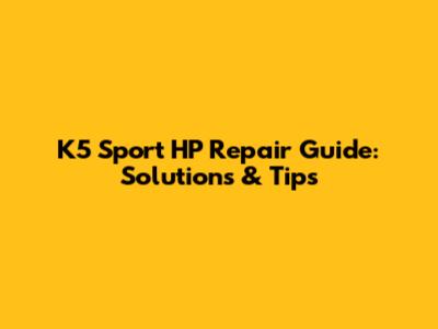 K5 Sport HP Repair Guide: Solutions & Tips