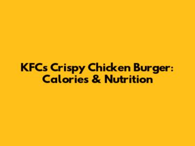 KFC's Crispy Chicken Burger: Calories & Nutrition