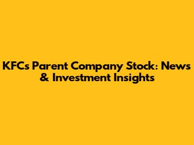 KFC's Parent Company Stock: News & Investment Insights