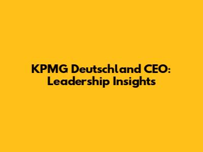 KPMG Deutschland CEO: Leadership Insights