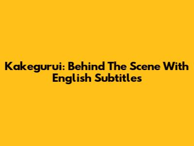 Kakegurui: Behind The Scene With English Subtitles