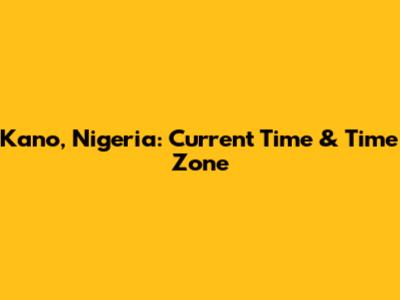 Kano, Nigeria: Current Time & Time Zone