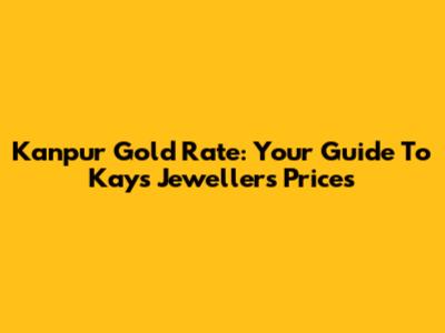 Kanpur Gold Rate: Your Guide To Kays Jewellers Prices