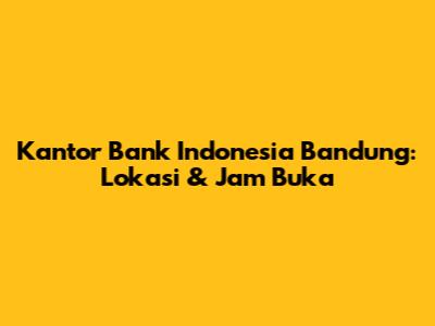 Kantor Bank Indonesia Bandung: Lokasi & Jam Buka