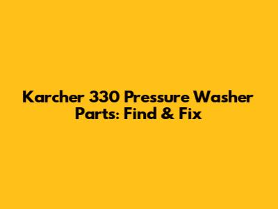 Karcher 330 Pressure Washer Parts: Find & Fix